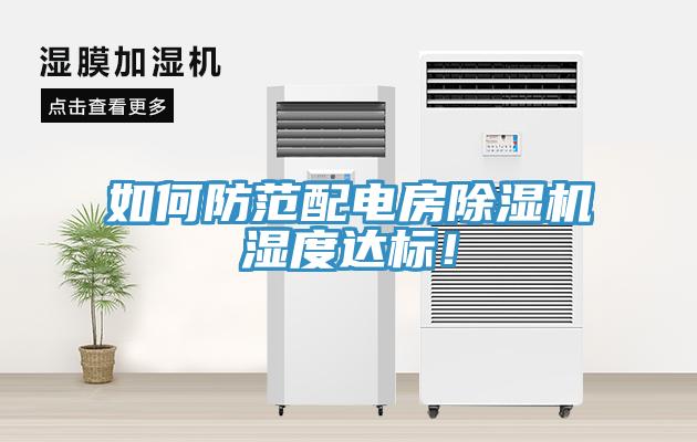 如何防范配電房除濕機(jī)濕度達(dá)標(biāo)！