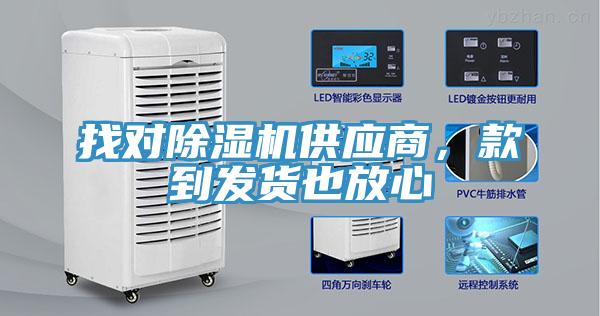 找對除濕機供應(yīng)商，款到發(fā)貨也放心