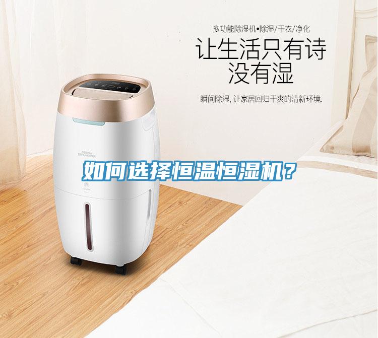如何選擇恒溫恒濕機(jī)？