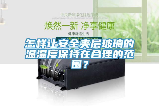 怎樣讓安全夾層玻璃的溫濕度保持在合理的范圍？