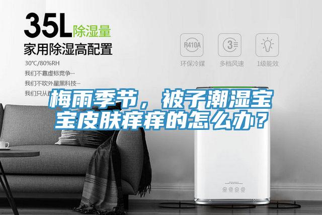 梅雨季節(jié)，被子潮濕寶寶皮膚癢癢的怎么辦？