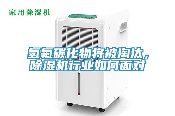 氫氟碳化物將被淘汰，除濕機(jī)行業(yè)如何面對
