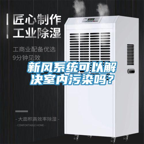 新風(fēng)系統(tǒng)可以解決室內(nèi)污染嗎？