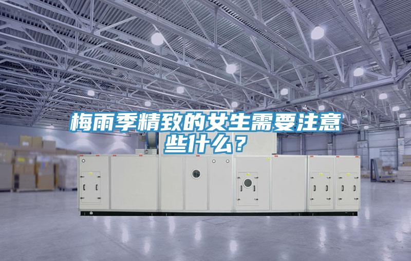 梅雨季精致的女生需要注意些什么？