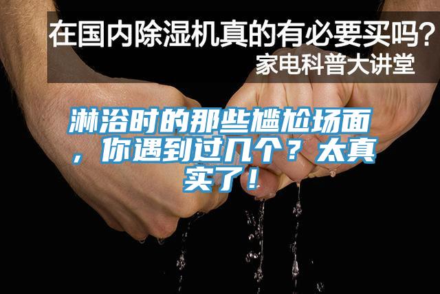 淋浴時的那些尷尬場面，你遇到過幾個？太真實了！