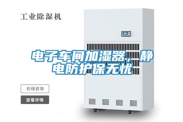 電子車間加濕器，靜電防護(hù)保無(wú)憂