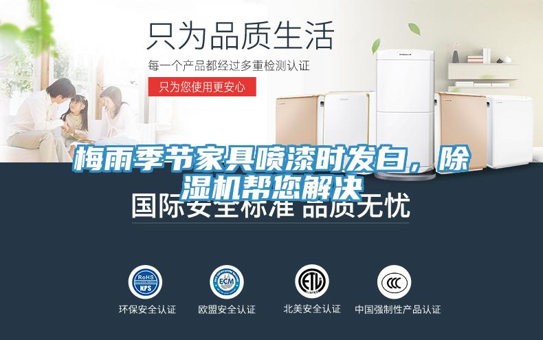 梅雨季節(jié)家具噴漆時發(fā)白，除濕機(jī)幫您解決