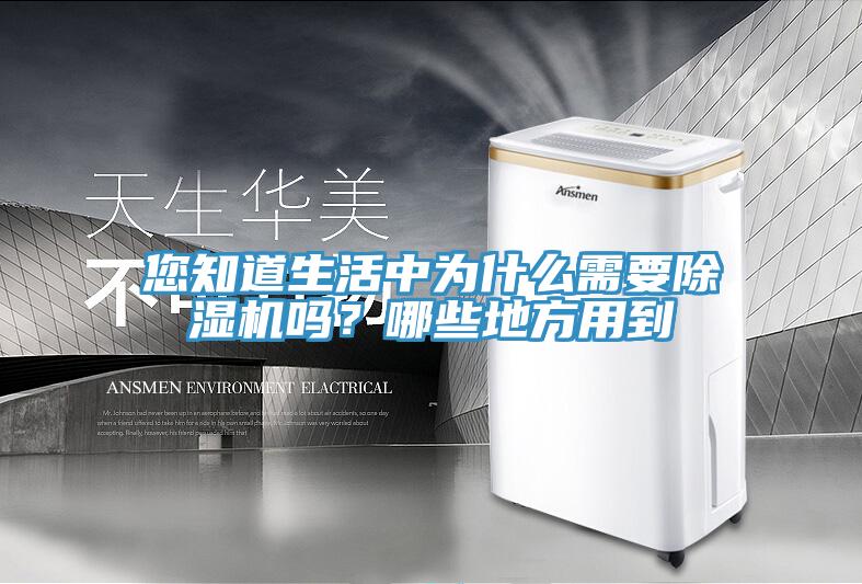 您知道生活中為什么需要除濕機(jī)嗎？哪些地方用到