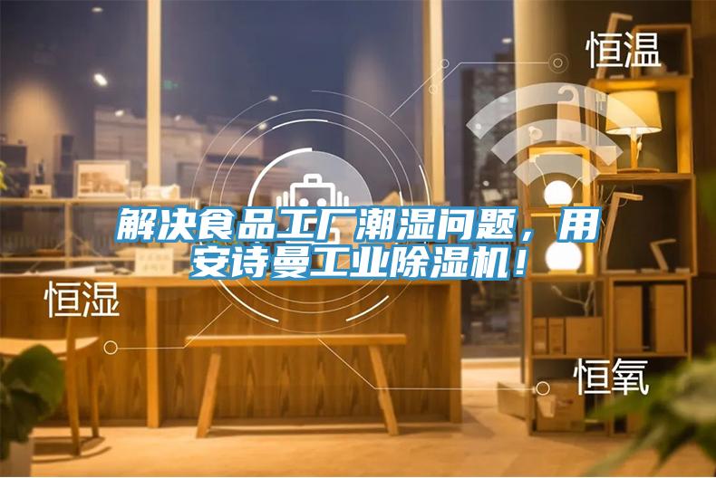 解決食品工廠潮濕問題，用安詩曼工業(yè)除濕機！