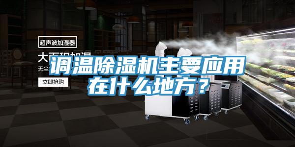調(diào)溫除濕機主要應用在什么地方？