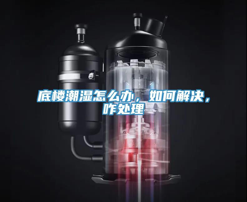 底樓潮濕怎么辦，如何解決，咋處理