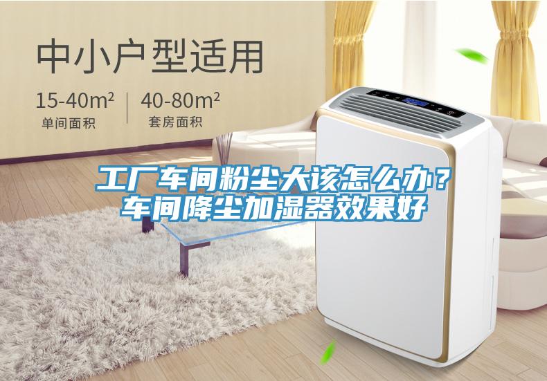 工廠車間粉塵大該怎么辦？車間降塵加濕器效果好