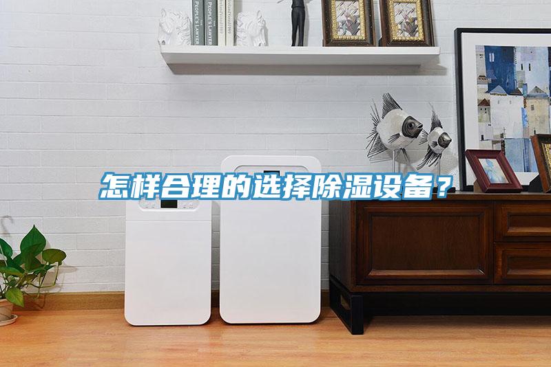 怎樣合理的選擇除濕設(shè)備？