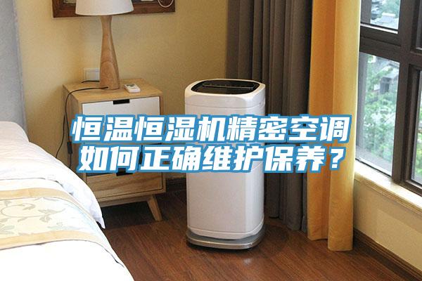 恒溫恒濕機(jī)精密空調(diào)如何正確維護(hù)保養(yǎng)？