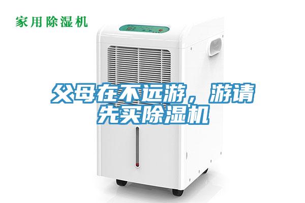 父母在不遠(yuǎn)游，游請(qǐng)先買除濕機(jī)
