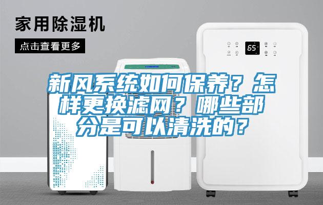 新風(fēng)系統(tǒng)如何保養(yǎng)？怎樣更換濾網(wǎng)？哪些部分是可以清洗的？