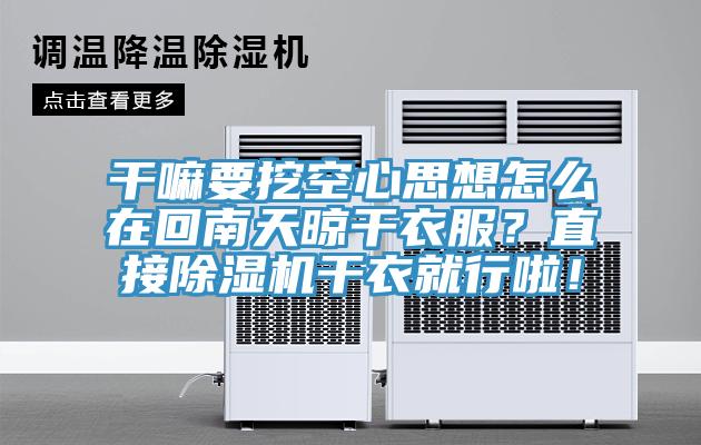 干嘛要挖空心思想怎么在回南天晾干衣服？直接除濕機干衣就行啦！