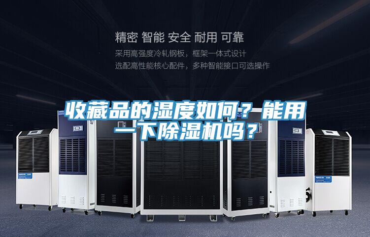 收藏品的濕度如何？能用一下除濕機嗎？