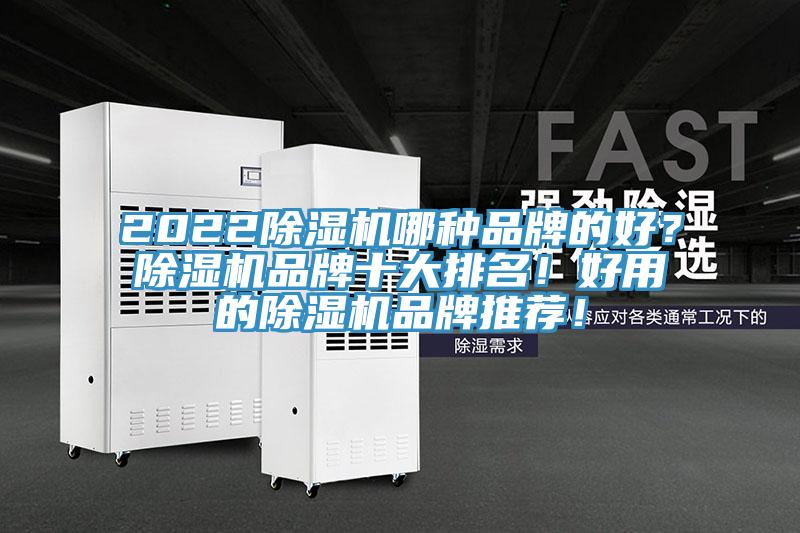 2022除濕機(jī)哪種品牌的好？除濕機(jī)品牌十大排名！好用的除濕機(jī)品牌推薦！