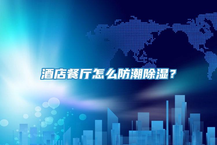 酒店餐廳怎么防潮除濕？