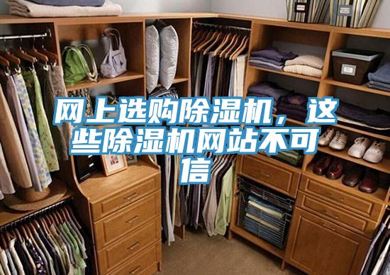 網(wǎng)上選購(gòu)除濕機(jī)，這些除濕機(jī)網(wǎng)站不可信