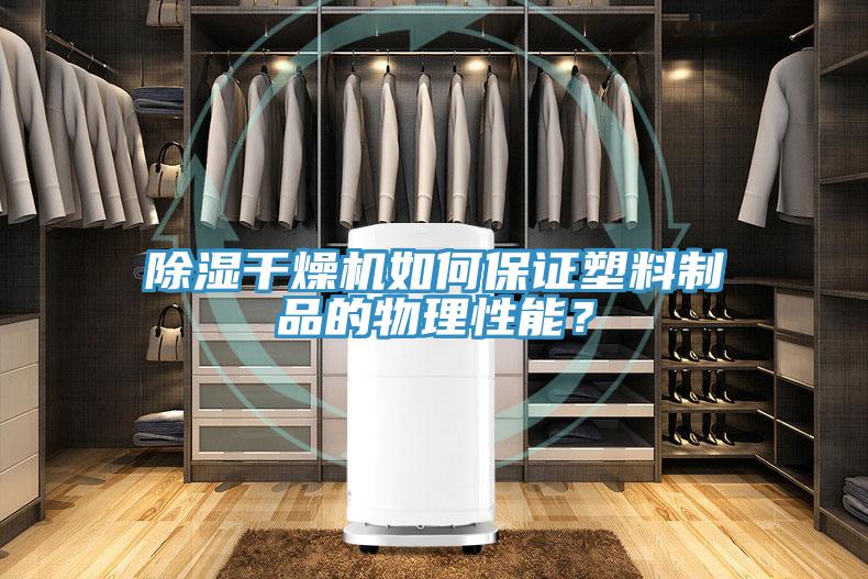 除濕干燥機如何保證塑料制品的物理性能？
