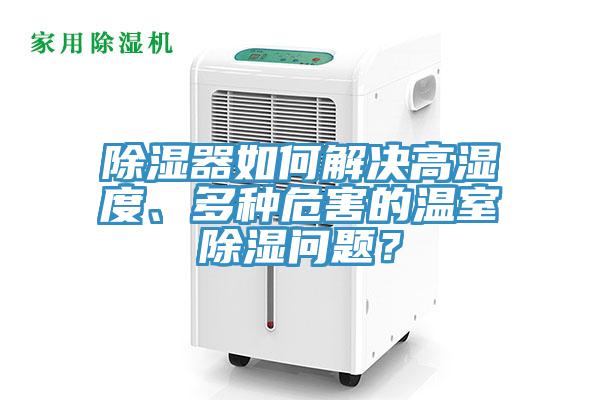 除濕器如何解決高濕度、多種危害的溫室除濕問題？