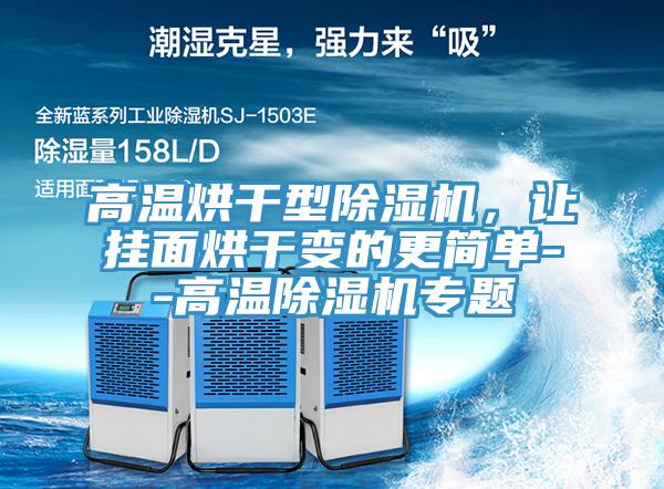 高溫烘干型除濕機，讓掛面烘干變的更簡單--高溫除濕機專題