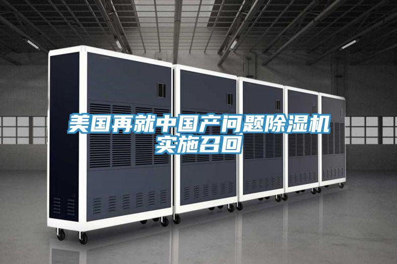 美國(guó)再就中國(guó)產(chǎn)問題除濕機(jī)實(shí)施召回