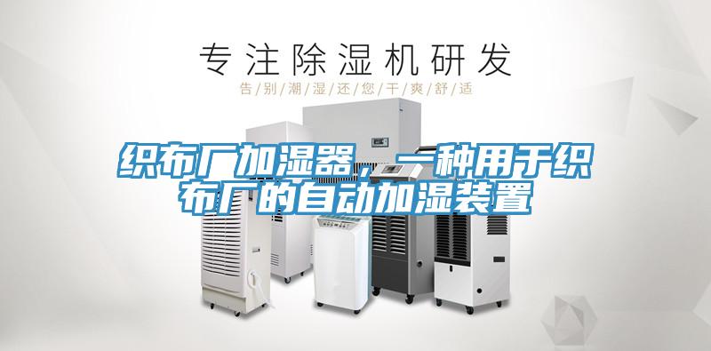 織布廠加濕器，一種用于織布廠的自動(dòng)加濕裝置