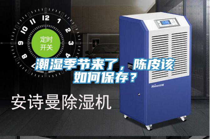 潮濕季節(jié)來了，陳皮該如何保存？