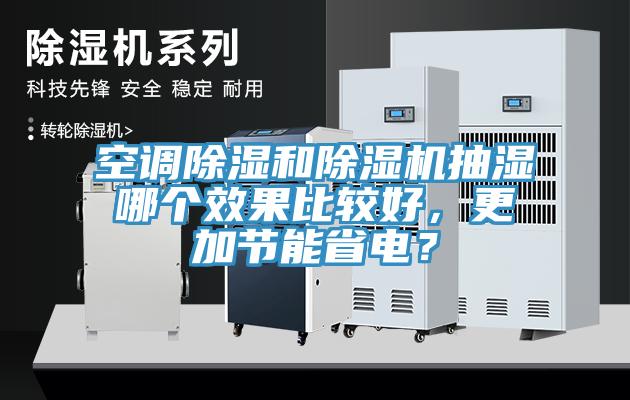 空調(diào)除濕和除濕機抽濕哪個效果比較好，更加節(jié)能省電？