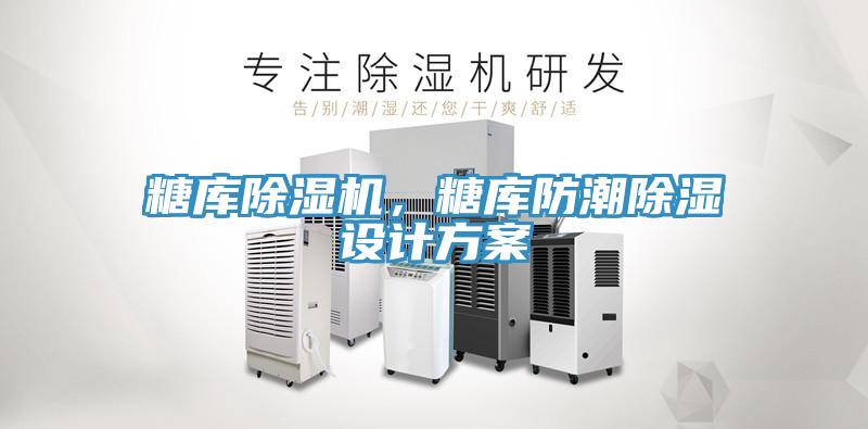 糖庫除濕機，糖庫防潮除濕設(shè)計方案