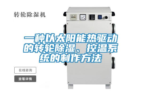 一種以太陽能熱驅(qū)動的轉(zhuǎn)輪除濕、控溫系統(tǒng)的制作方法