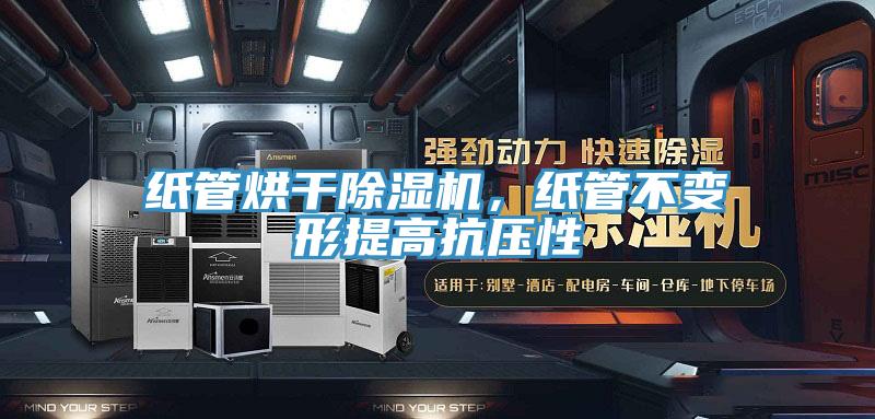紙管烘干除濕機(jī)，紙管不變形提高抗壓性
