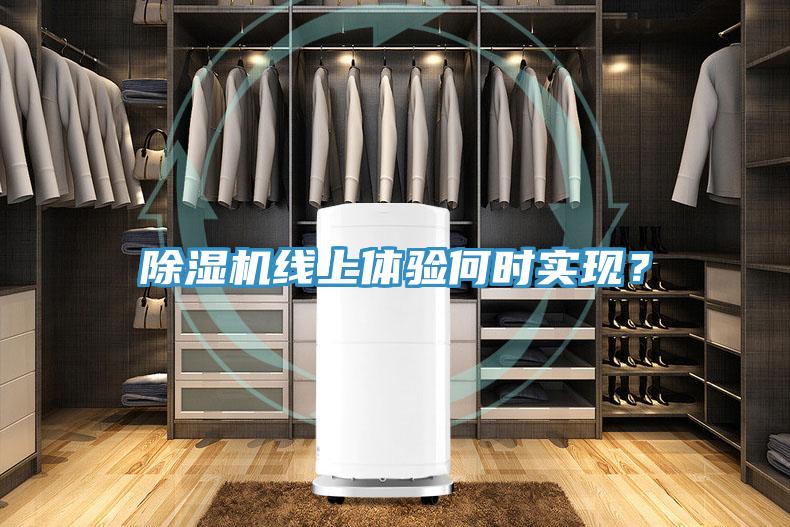除濕機(jī)線上體驗(yàn)何時實(shí)現(xiàn)？