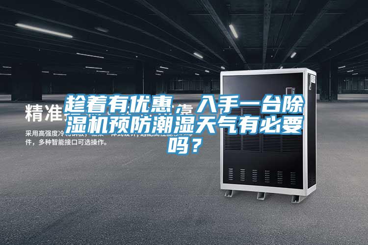 趁著有優(yōu)惠，入手一臺除濕機預(yù)防潮濕天氣有必要嗎？