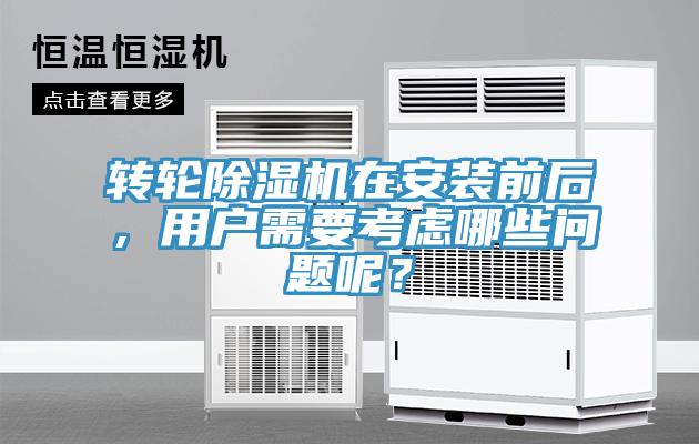 轉(zhuǎn)輪除濕機(jī)在安裝前后，用戶需要考慮哪些問(wèn)題呢？