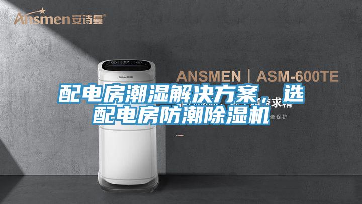 配電房潮濕解決方案，選配電房防潮除濕機