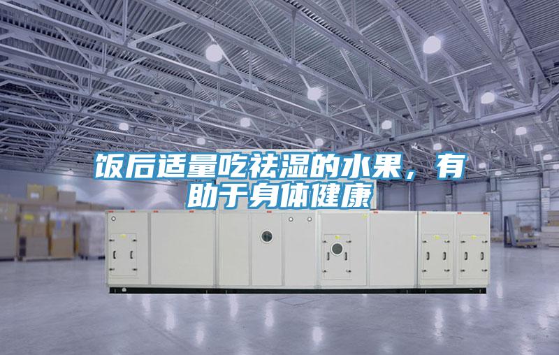 飯后適量吃祛濕的水果，有助于身體健康