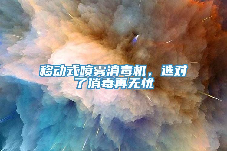 移動(dòng)式噴霧消毒機(jī)，選對(duì)了消毒再無(wú)憂