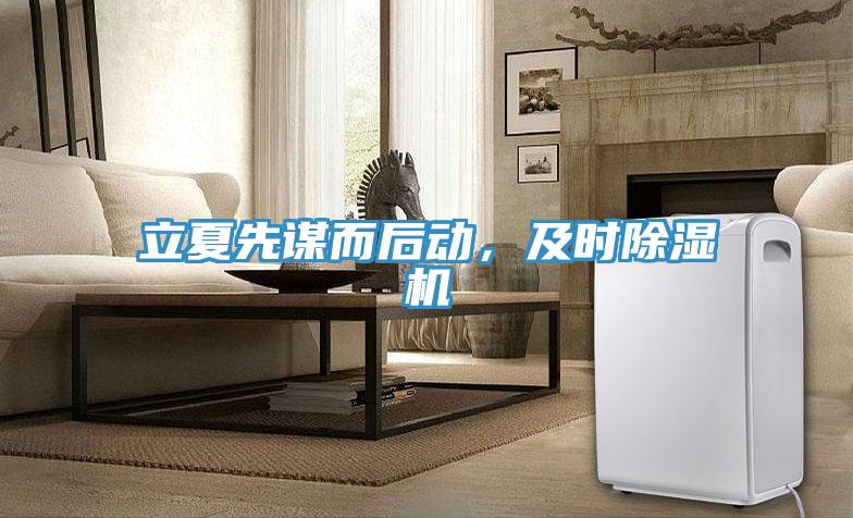 立夏先謀而后動，及時除濕機