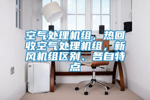 空氣處理機(jī)組，熱回收空氣處理機(jī)組，新風(fēng)機(jī)組區(qū)別、各自特點(diǎn)