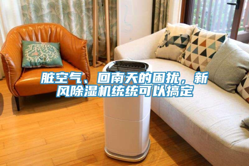 臟空氣、回南天的困擾，新風(fēng)除濕機(jī)統(tǒng)統(tǒng)可以搞定