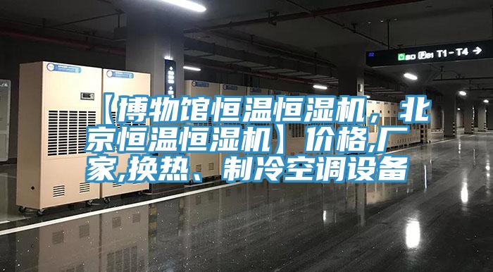 【博物館恒溫恒濕機，北京恒溫恒濕機】價格,廠家,換熱、制冷空調(diào)設(shè)備