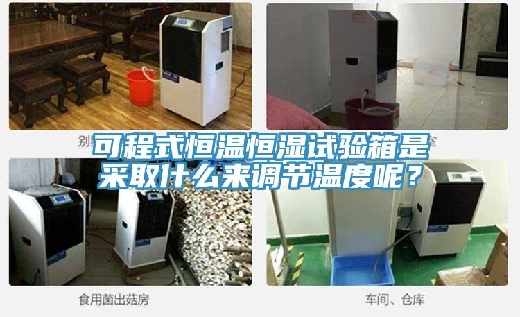 可程式恒溫恒濕試驗(yàn)箱是采取什么來(lái)調(diào)節(jié)溫度呢？