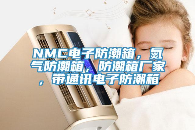 NMC電子防潮箱，氮氣防潮箱，防潮箱廠家，帶通訊電子防潮箱