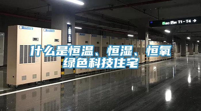 什么是恒溫、恒濕、恒氧綠色科技住宅