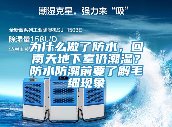 為什么做了防水，回南天地下室仍潮濕？防水防潮前要了解毛細(xì)現(xiàn)象