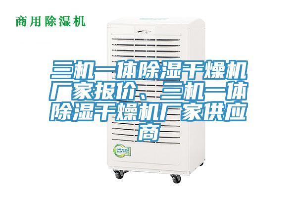 三機(jī)一體除濕干燥機(jī)廠家報(bào)價(jià)、三機(jī)一體除濕干燥機(jī)廠家供應(yīng)商